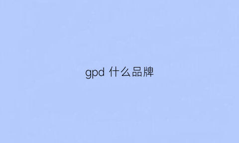 gpd什么品牌(gpdp2max是哪家公司)